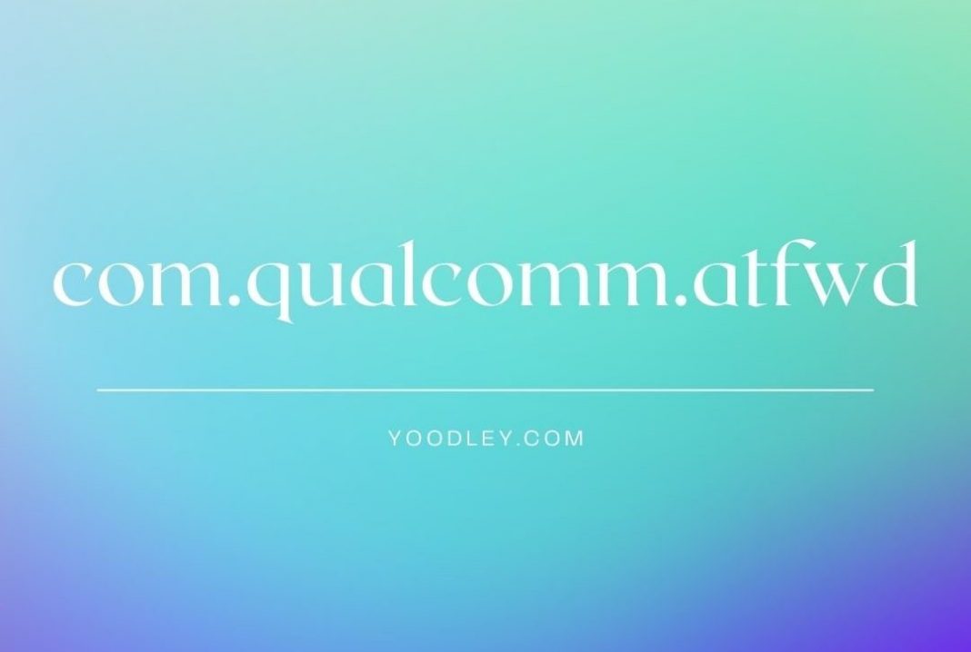 Com Qualcomm Atfwd What Is It