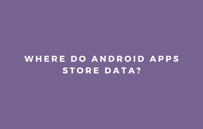 Where do Android Apps Store Data?