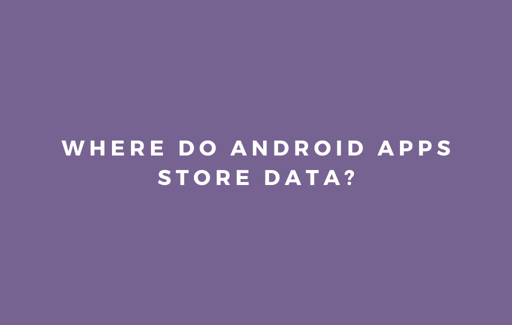 Where Do Android Apps Store Data? | Yoodley