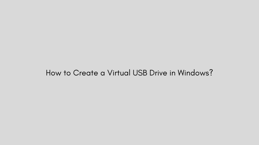 How to Create a Virtual USB Drive in Windows?