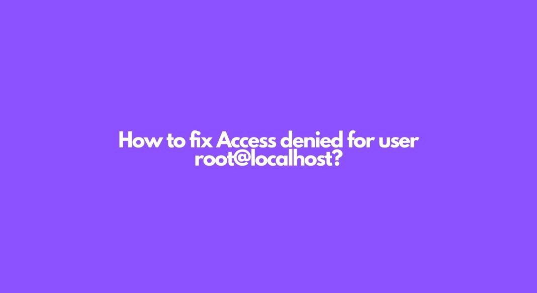 How to fix Access denied for user root@localhost?