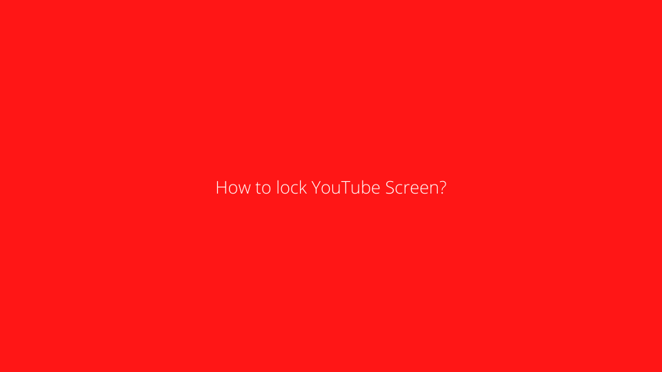 How To Lock YouTube Screen? Yoodley