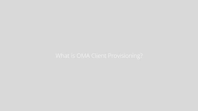 What is OMA Client Provisioning?