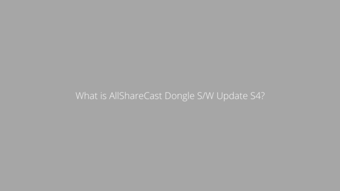 What is AllShareCast Dongle S/W Update S4?