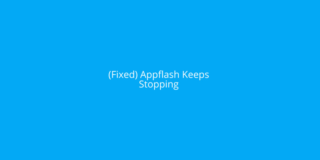 (Fixed) Appflash Keeps Stopping Yoodley