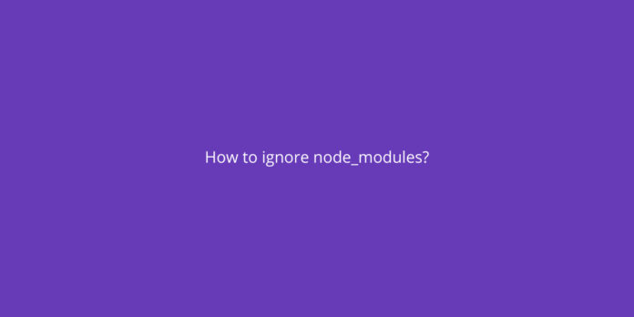How to ignore node_modules?