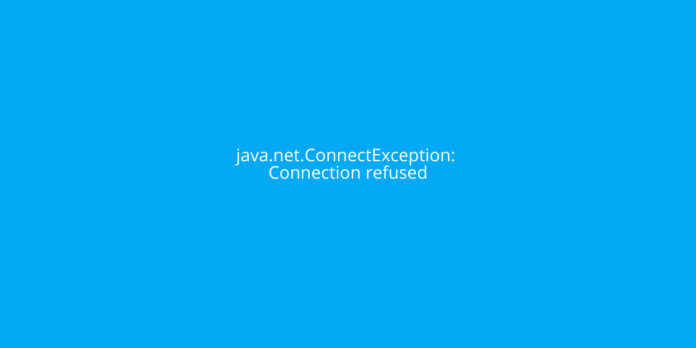 How to solve java.net.ConnectException: Connection refused