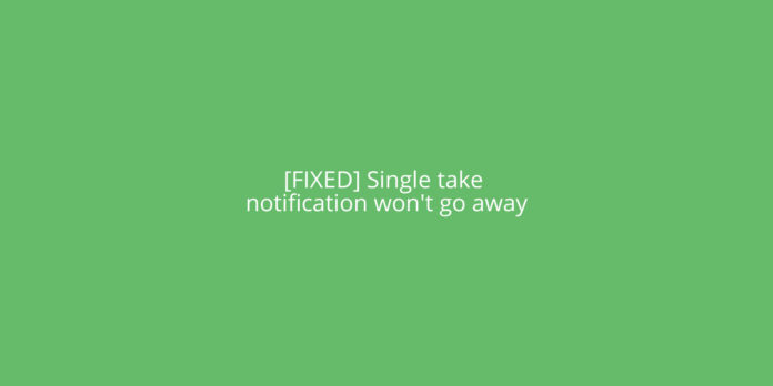 [FIXED] Single take notification won't go away