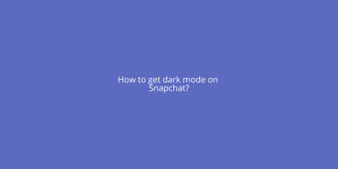 How to get dark mode on Snapchat?