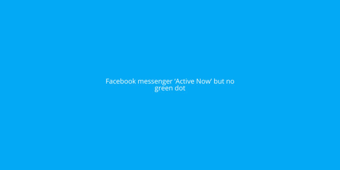 [SOLVED] Facebook messenger ‘Active Now’ but no green dot