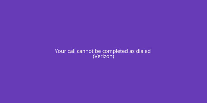 Your call cannot be completed as dialed (Verizon)