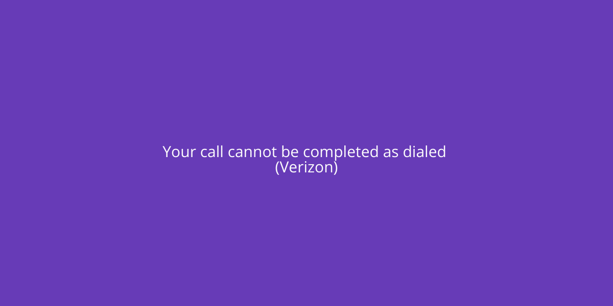 Verizon Your Call Cannot Be Completed As Dialed