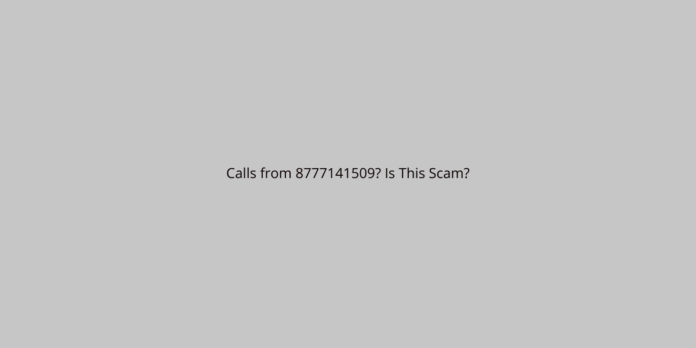 Calls from 8777141509? Is This Scam?