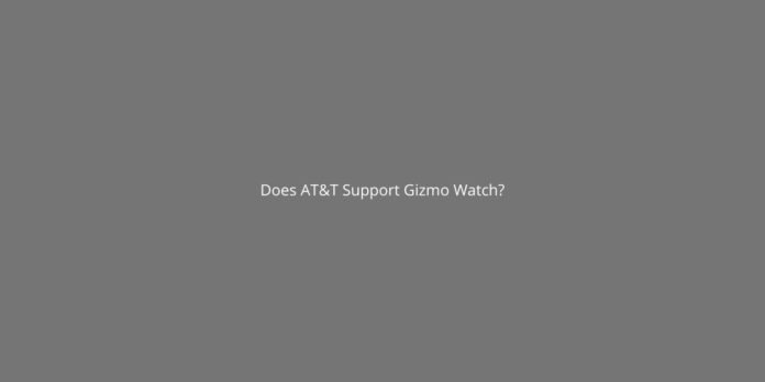 Does AT&T Support Gizmo Watch?
